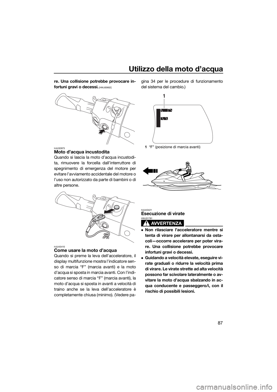YAMAHA FX SVHO 2017  Manuale duso (in Italian) Utilizzo della moto d’acqua
87
re. Una collisione potrebbe provocare in-
fortuni gravi o decessi.
 [HWJ00602]
HJU32873
Moto d’acqua incustodita
Quando si lascia la moto d’acqua incustodi-
ta, ri
