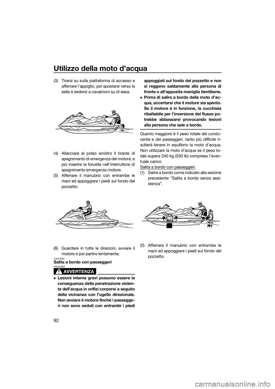 YAMAHA FX SVHO 2017  Manuale duso (in Italian) Utilizzo della moto d’acqua
92
(3) Tirarsi su sulla piattaforma di accesso e
afferrare l’appiglio, poi spostarsi verso la
sella e sedersi a cavalcioni su di essa.
(4) Allacciare al polso sinistro 