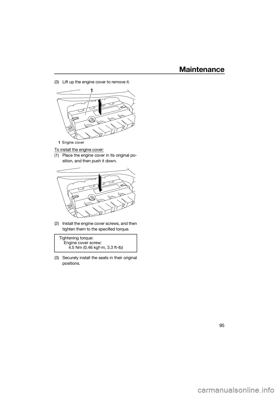 YAMAHA FX SVHO 2016  Owners Manual Maintenance
95
(3) Lift up the engine cover to remove it.
To install the engine cover:
(1) Place the engine cover in its original po-
sition, and then push it down.
(2) Install the engine cover screws