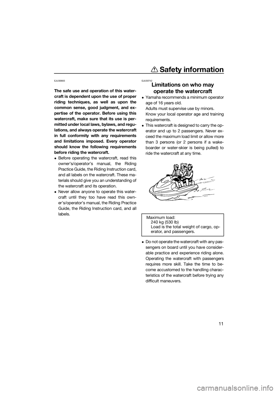 YAMAHA FX SVHO 2016  Owners Manual Safety information
11
EJU30683
The safe use and operation of this water-
craft is dependent upon the use of proper
riding techniques, as well as upon the
common sense, good judgment, and ex-
pertise o