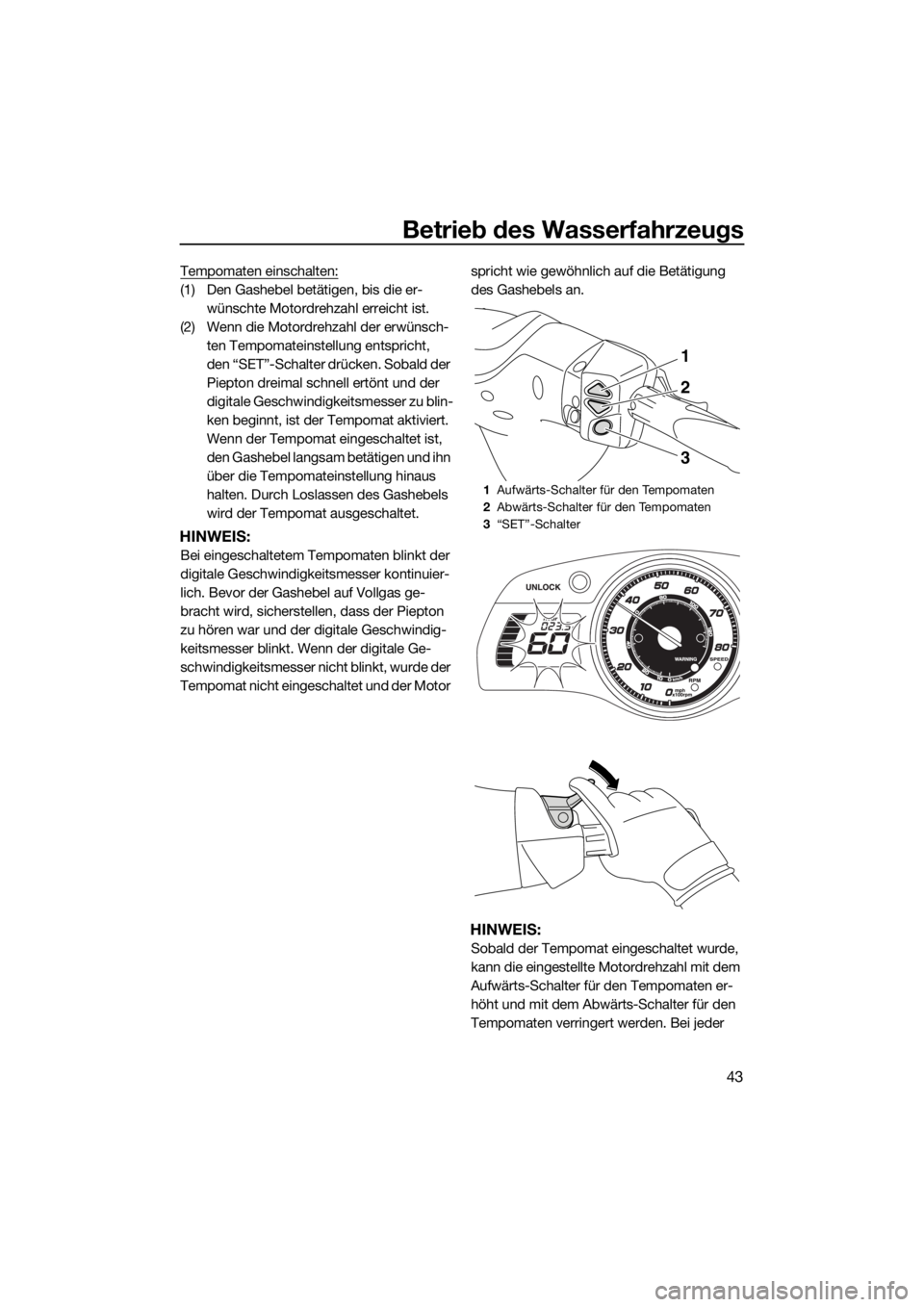 YAMAHA FX SVHO 2016 Betriebsanleitungen (in German) Betrieb des Wasserfahrzeugs
43
Tempomaten einschalten:
(1) Den Gashebel betätigen, bis die er-
wünschte Motordrehzahl erreicht ist.
(2) Wenn die Motordrehzahl der erwünsch-
ten Tempomateinstellung YAMAHA FX SVHO 2016 Betriebsanleitungen (in German) Betrieb des Wasserfahrzeugs
43
Tempomaten einschalten:
(1) Den Gashebel betätigen, bis die er-
wünschte Motordrehzahl erreicht ist.
(2) Wenn die Motordrehzahl der erwünsch-
ten Tempomateinstellung