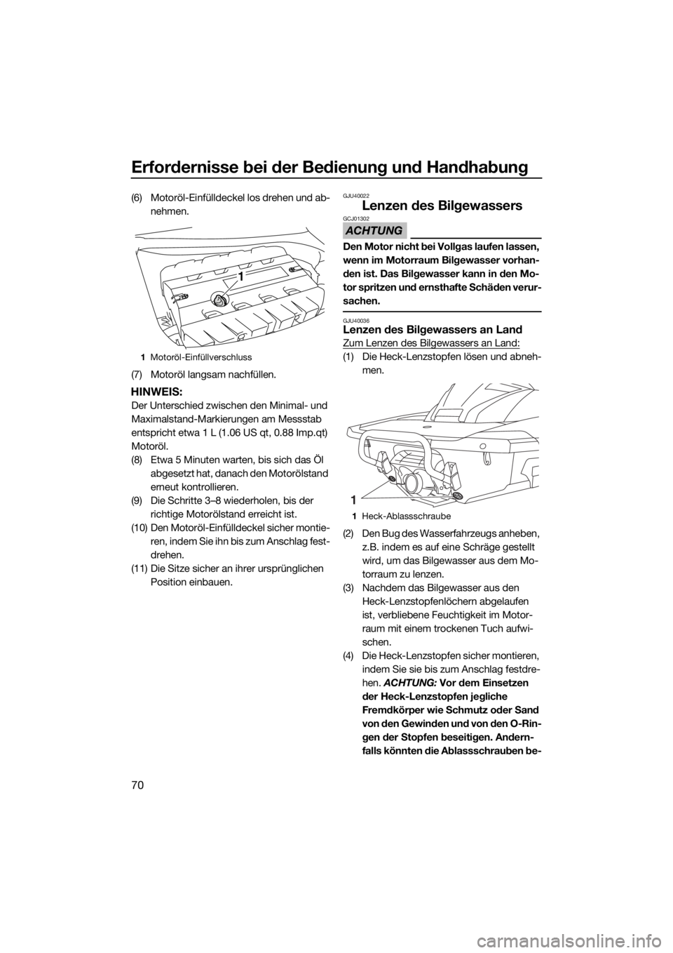 YAMAHA FX SVHO 2016 Betriebsanleitungen (in German) Erfordernisse bei der Bedienung und Handhabung
70
(6) Motoröl-Einfülldeckel los drehen und ab-
nehmen.
(7) Motoröl langsam nachfüllen.
HINWEIS:
Der Unterschied zwischen den Minimal- und
Maximalst YAMAHA FX SVHO 2016 Betriebsanleitungen (in German) Erfordernisse bei der Bedienung und Handhabung
70
(6) Motoröl-Einfülldeckel los drehen und ab-
nehmen.
(7) Motoröl langsam nachfüllen.
HINWEIS:
Der Unterschied zwischen den Minimal- und
Maximalst