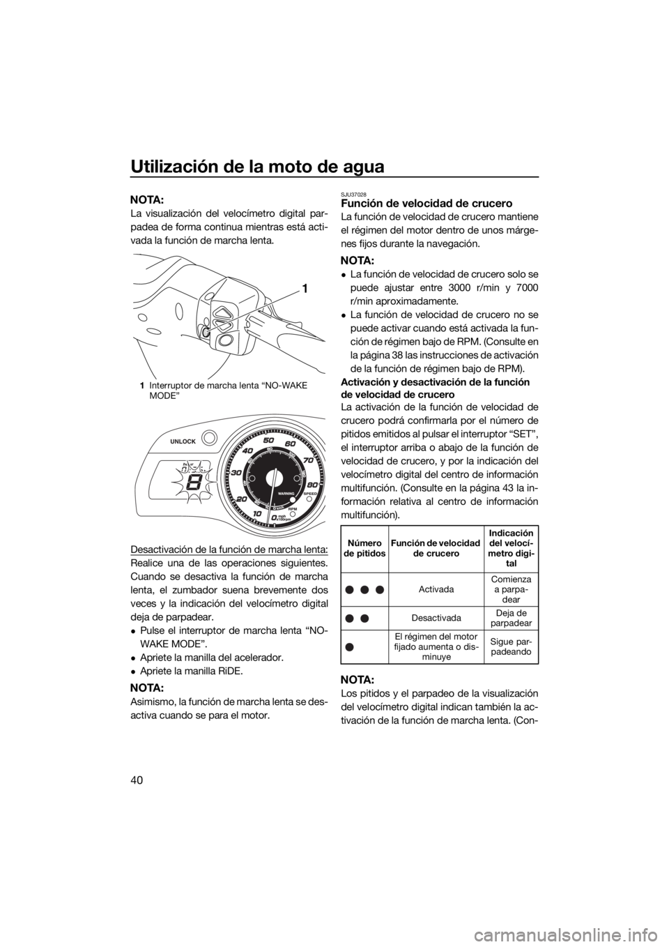 YAMAHA FX SVHO 2016 Manuale de Empleo (in Spanish) Utilización de la moto de agua
40
NOTA:
La visualización del velocímetro digital par-
padea de forma continua mientras está acti-
vada la función de marcha lenta.
Desactivación de la función de YAMAHA FX SVHO 2016 Manuale de Empleo (in Spanish) Utilización de la moto de agua
40
NOTA:
La visualización del velocímetro digital par-
padea de forma continua mientras está acti-
vada la función de marcha lenta.
Desactivación de la función de