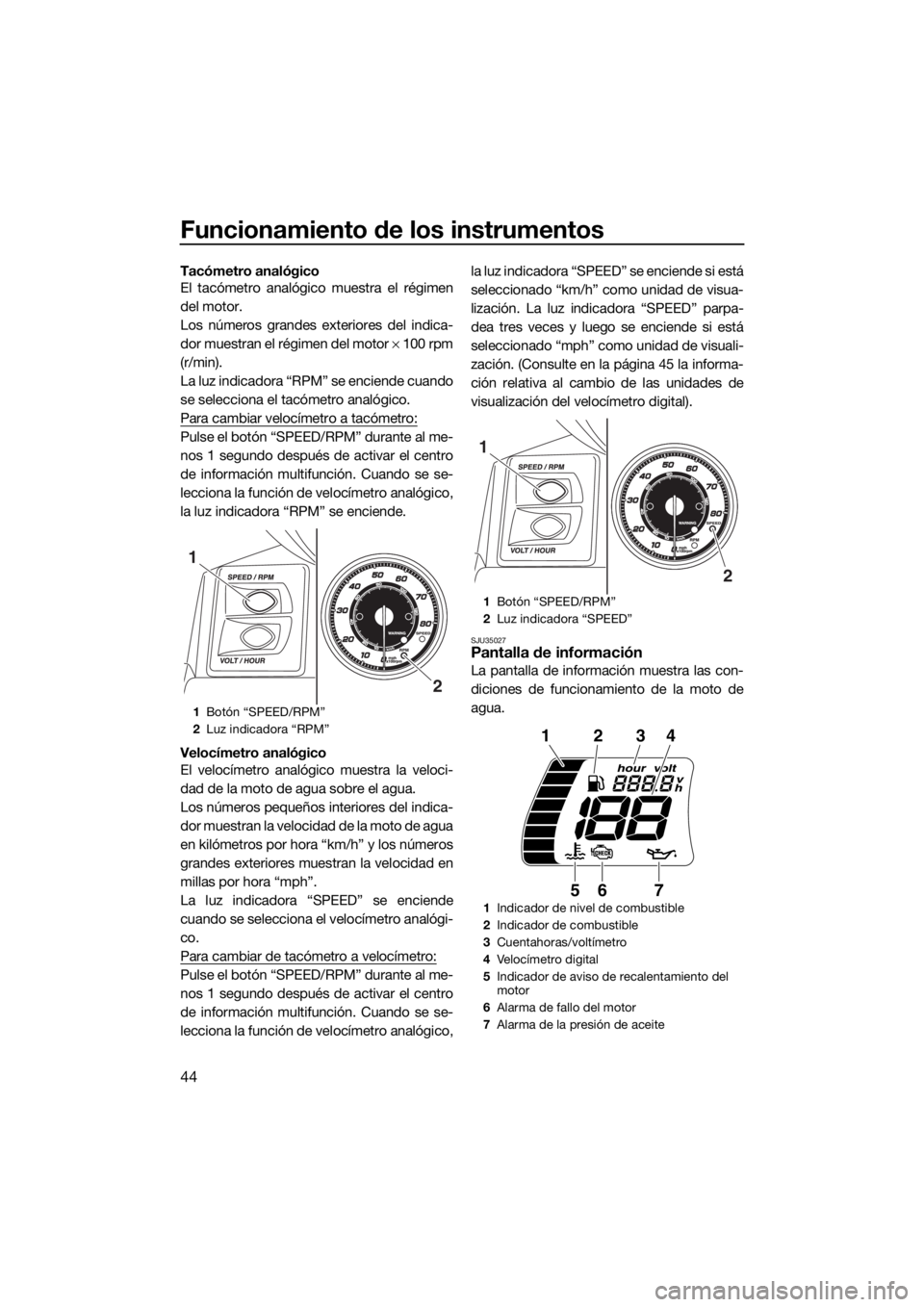 YAMAHA FX SVHO 2016 Manuale de Empleo (in Spanish) Funcionamiento de los instrumentos
44
Tacómetro analógico
El tacómetro analógico muestra el régimen
del motor.
Los números grandes exteriores del indica-
dor muestran el régimen del motor × 10 YAMAHA FX SVHO 2016 Manuale de Empleo (in Spanish) Funcionamiento de los instrumentos
44
Tacómetro analógico
El tacómetro analógico muestra el régimen
del motor.
Los números grandes exteriores del indica-
dor muestran el régimen del motor × 10