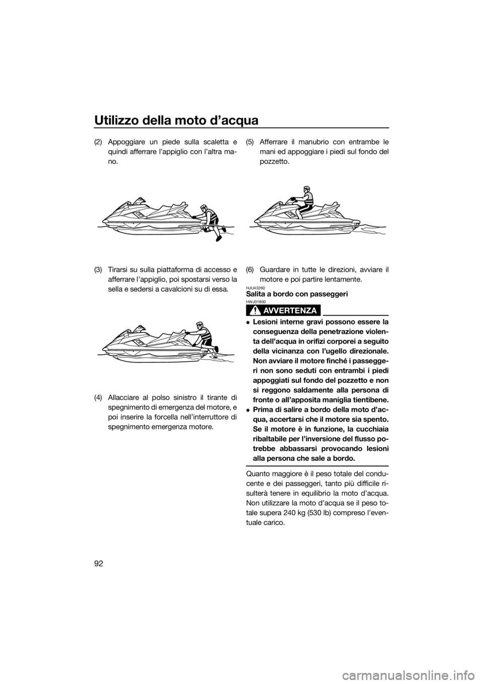 YAMAHA FX SVHO 2016 Manuale duso (in Italian) Utilizzo della moto d’acqua
92
(2) Appoggiare un piede sulla scaletta e
quindi afferrare l’appiglio con l’altra ma-
no.
(3) Tirarsi su sulla piattaforma di accesso e
afferrare l’appiglio, poi YAMAHA FX SVHO 2016 Manuale duso (in Italian) Utilizzo della moto d’acqua
92
(2) Appoggiare un piede sulla scaletta e
quindi afferrare l’appiglio con l’altra ma-
no.
(3) Tirarsi su sulla piattaforma di accesso e
afferrare l’appiglio, poi