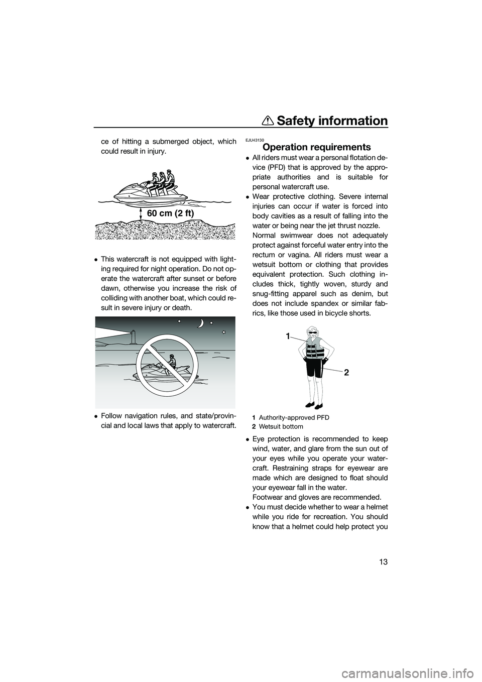 YAMAHA FX SVHO 2015  Owners Manual Safety information
13
ce of hitting a submerged object, which
could result in injury.
This watercraft is not equipped with light-
ing required for night operation. Do not op-
erate the watercraft a