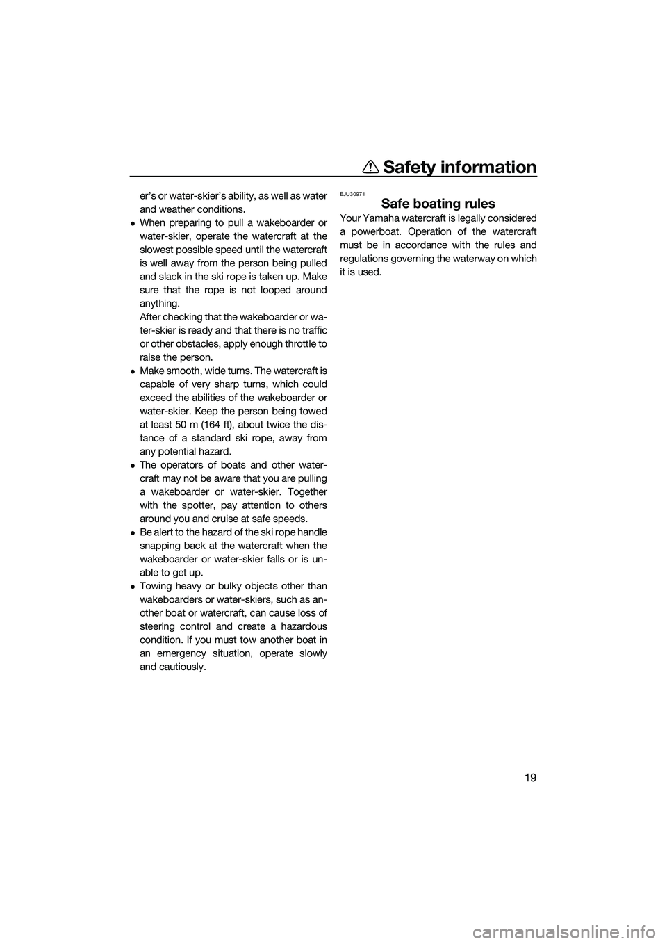 YAMAHA FX SVHO 2015  Owners Manual Safety information
19
er’s or water-skier’s ability, as well as water
and weather conditions.
When preparing to pull a wakeboarder or
water-skier, operate the watercraft at the
slowest possible