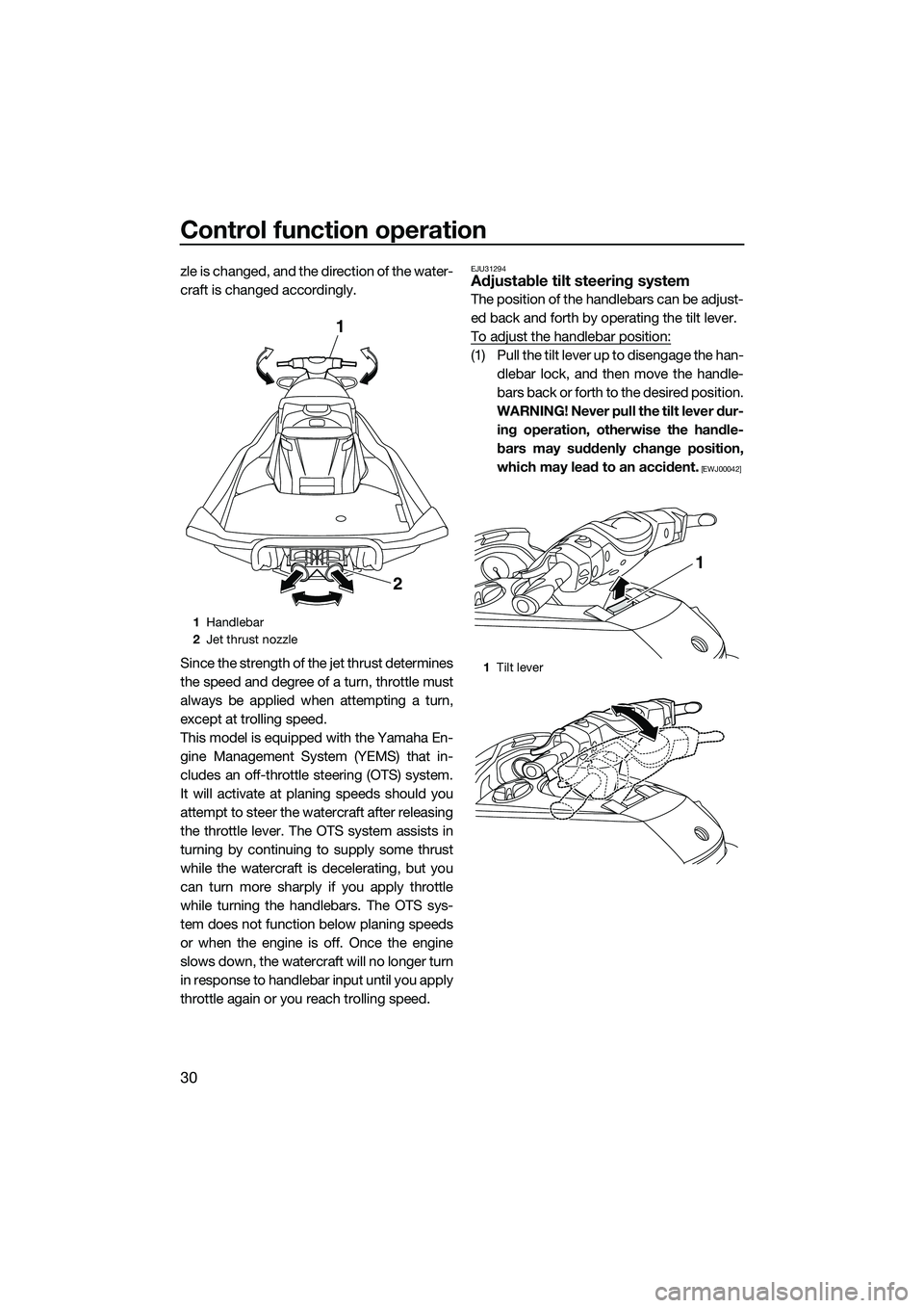 YAMAHA FX SVHO 2015  Owners Manual Control function operation
30
zle is changed, and the direction of the water-
craft is changed accordingly.
Since the strength of the jet thrust determines
the speed and degree of a turn, throttle mus