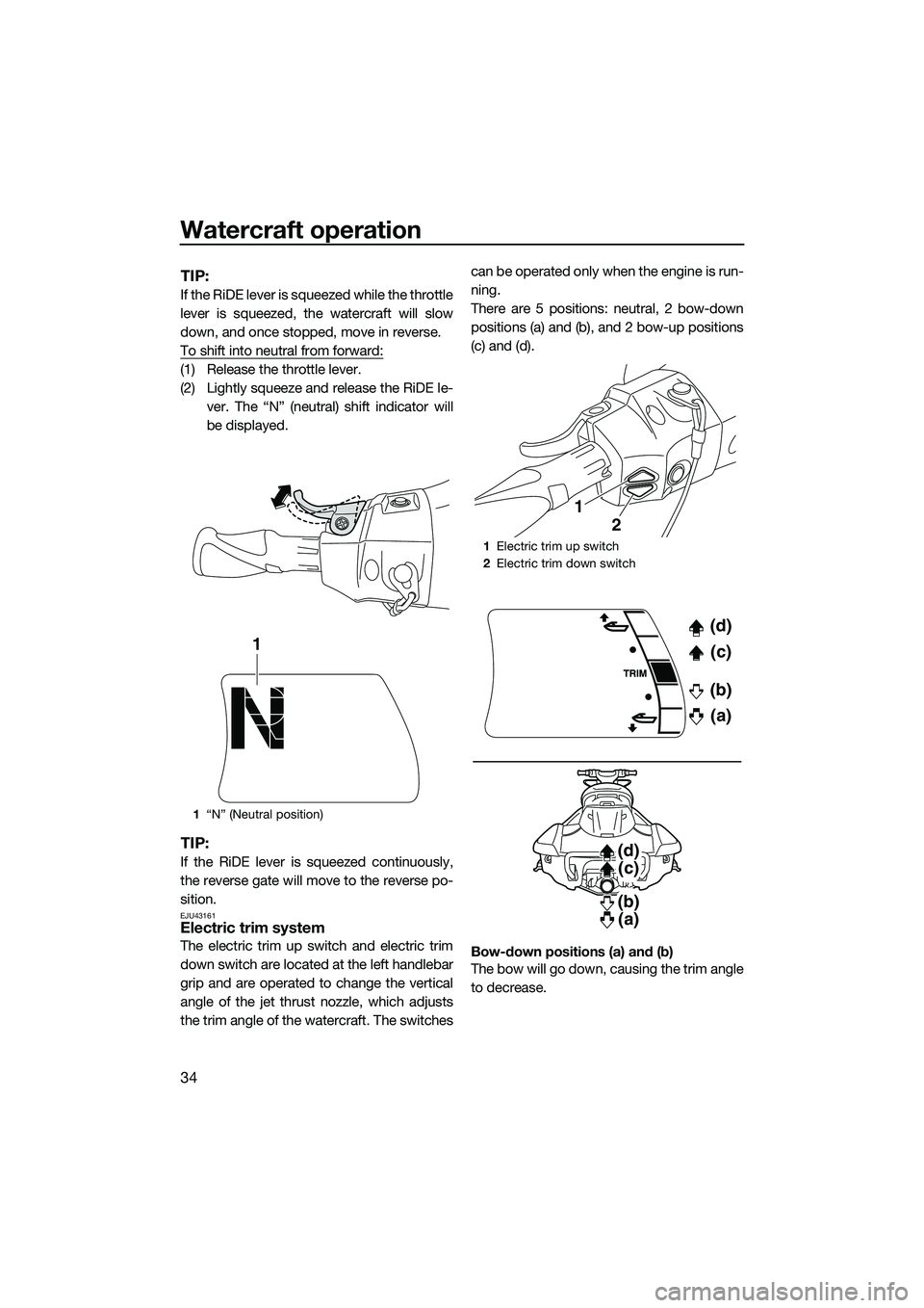 YAMAHA FX SVHO 2015  Owners Manual Watercraft operation
34
TIP:
If the RiDE lever is squeezed while the throttle
lever is squeezed, the watercraft will slow
down, and once stopped, move in reverse.
To shift into neutral from forward:
(