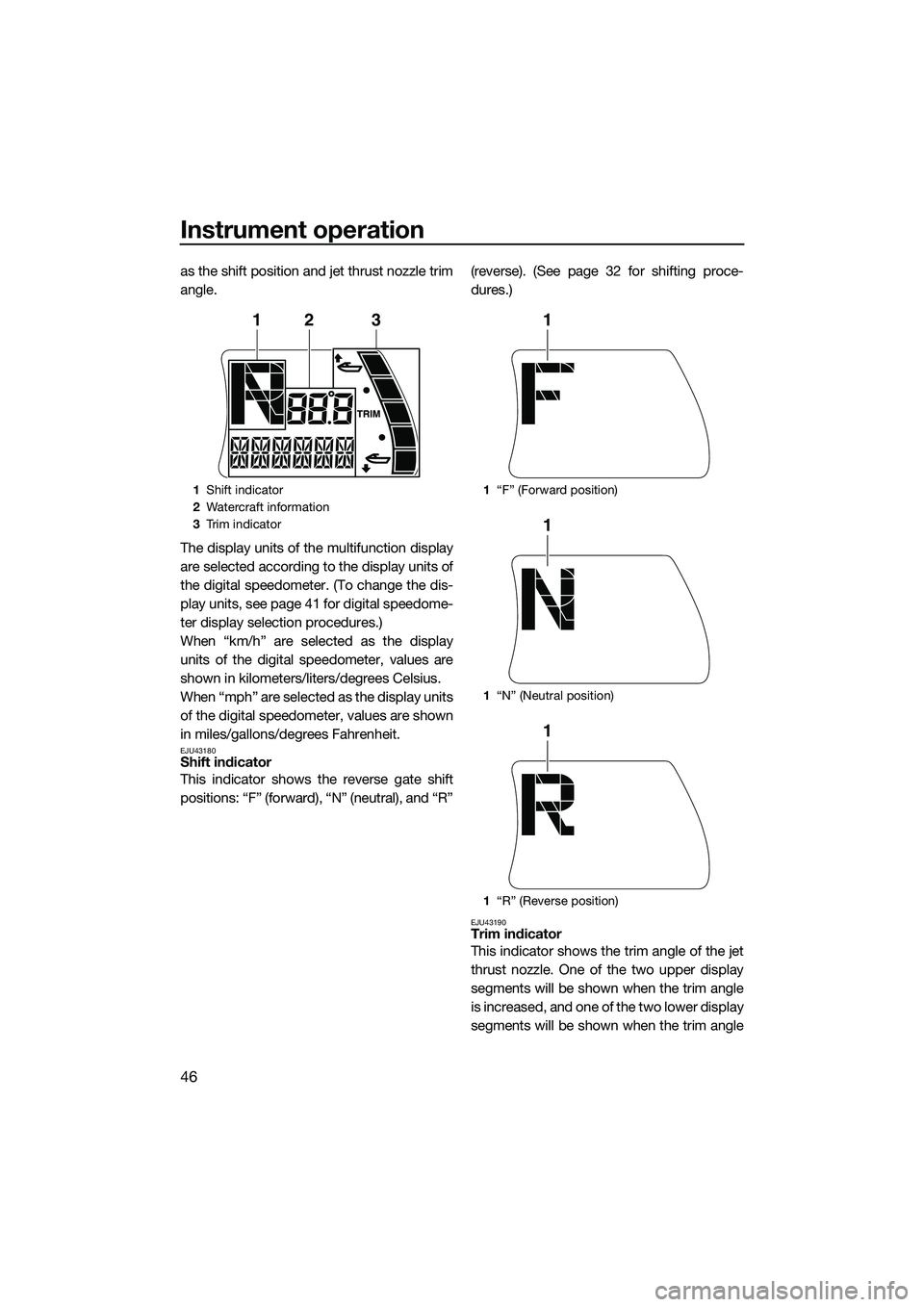 YAMAHA FX SVHO 2015  Owners Manual Instrument operation
46
as the shift position and jet thrust nozzle trim
angle.
The display units of the multifunction display
are selected according to the display units of
the digital speedometer. (