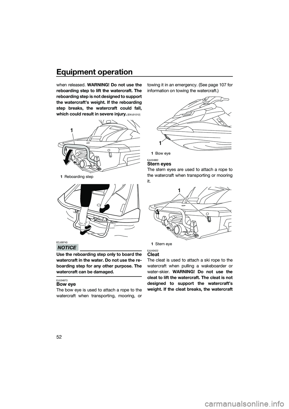 YAMAHA FX SVHO 2015  Owners Manual Equipment operation
52
when released. WARNING! Do not use the
reboarding step to lift the watercraft. The
reboarding step is not designed to support
the watercraft’s weight. If the reboarding
step b