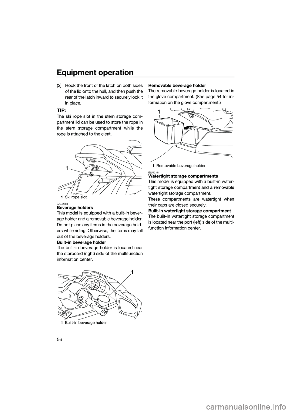YAMAHA FX SVHO 2015  Owners Manual Equipment operation
56
(2) Hook the front of the latch on both sidesof the lid onto the hull, and then push the
rear of the latch inward to securely lock it
in place.
TIP:
The ski rope slot in the ste