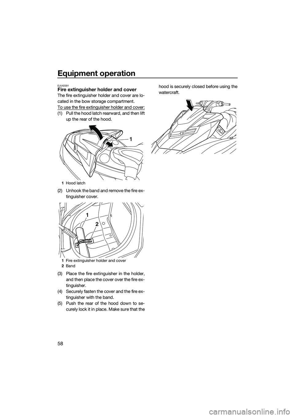 YAMAHA FX SVHO 2015  Owners Manual Equipment operation
58
EJU42391Fire extinguisher holder and cover
The fire extinguisher holder and cover are lo-
cated in the bow storage compartment.
To use the fire extinguisher holder and cover:
(1