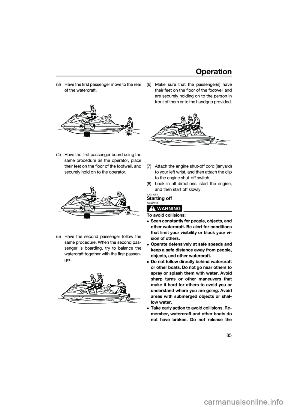 YAMAHA FX SVHO 2015  Owners Manual Operation
85
(3) Have the first passenger move to the rearof the watercraft.
(4) Have the first passenger board using the same procedure as the operator, place
their feet on the floor of the footwell,