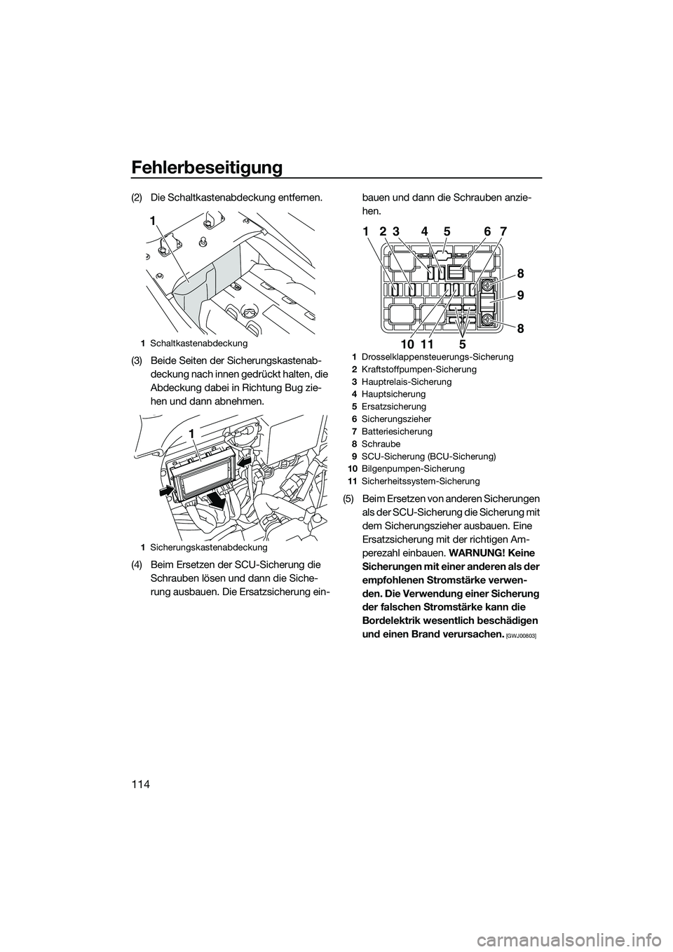YAMAHA FX SVHO 2015 Betriebsanleitungen (in German) Fehlerbeseitigung
114
(2) Die Schaltkastenabdeckung entfernen.
(3) Beide Seiten der Sicherungskastenab-deckung nach innen gedrückt halten, die
Abdeckung dabei in Richtung Bug zie-
hen und dann abneh YAMAHA FX SVHO 2015 Betriebsanleitungen (in German) Fehlerbeseitigung
114
(2) Die Schaltkastenabdeckung entfernen.
(3) Beide Seiten der Sicherungskastenab-deckung nach innen gedrückt halten, die
Abdeckung dabei in Richtung Bug zie-
hen und dann abneh