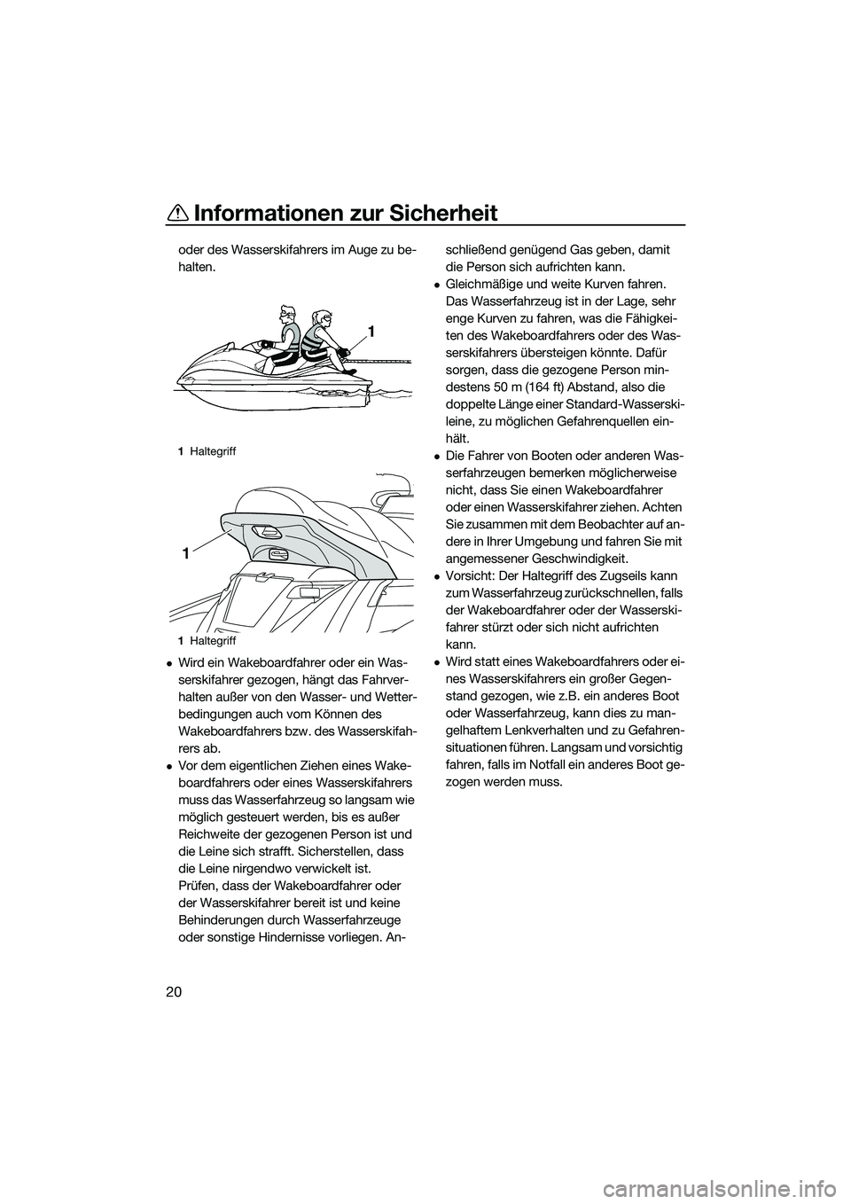 YAMAHA FX SVHO 2015 Betriebsanleitungen (in German) Informationen zur Sicherheit
20
oder des Wasserskifahrers im Auge zu be-
halten.
Wird ein Wakeboardfahrer oder ein Was-
serskifahrer gezogen, hängt das Fahrver-
halten außer von den Wasser- und W YAMAHA FX SVHO 2015 Betriebsanleitungen (in German) Informationen zur Sicherheit
20
oder des Wasserskifahrers im Auge zu be-
halten.
Wird ein Wakeboardfahrer oder ein Was-
serskifahrer gezogen, hängt das Fahrver-
halten außer von den Wasser- und W