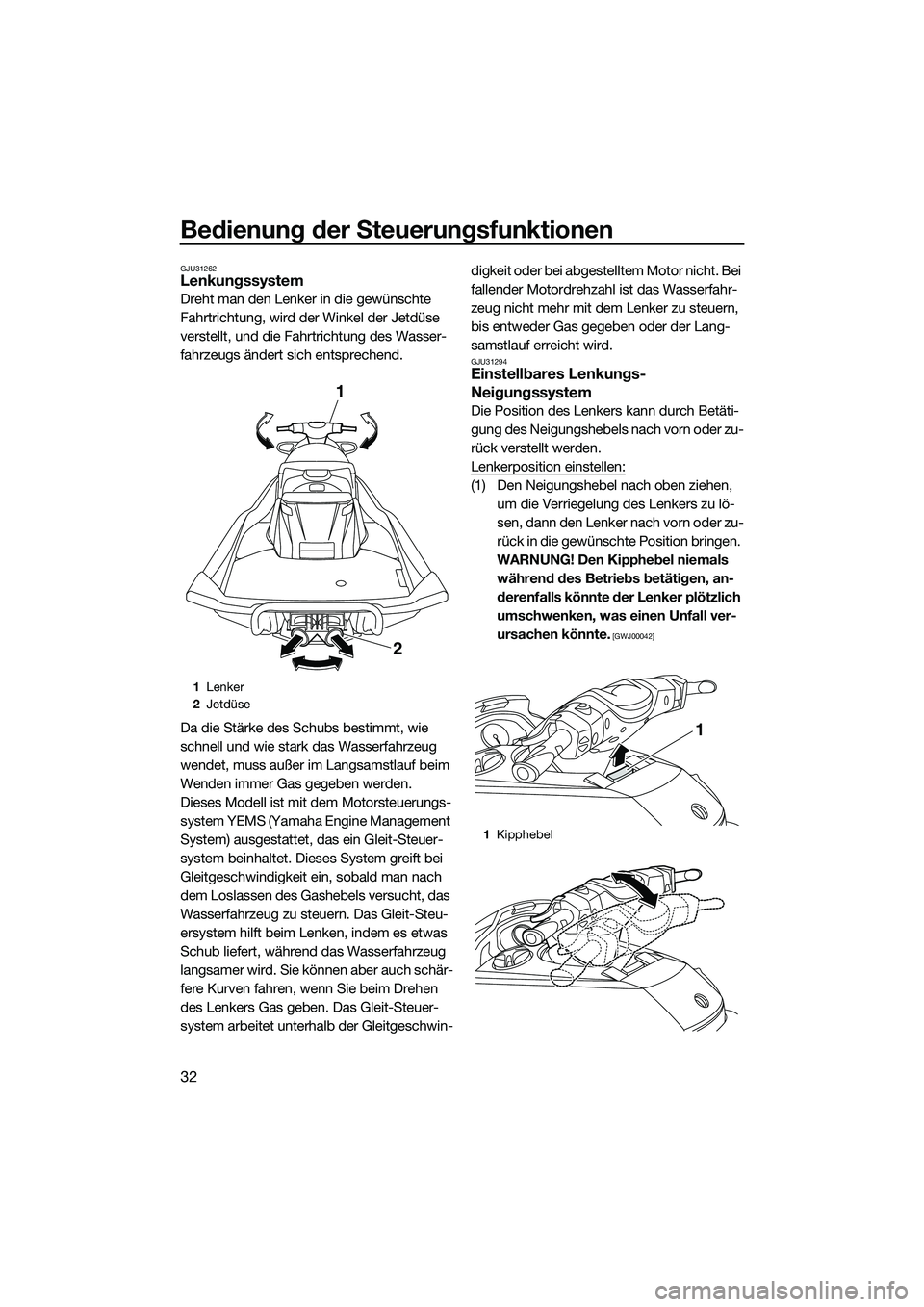 YAMAHA FX SVHO 2015 Betriebsanleitungen (in German) Bedienung der Steuerungsfunktionen
32
GJU31262Lenkungssystem
Dreht man den Lenker in die gewünschte
Fahrtrichtung, wird der Winkel der Jetdüse
verstellt, und die Fahrtrichtung des Wasser-
fahrzeug YAMAHA FX SVHO 2015 Betriebsanleitungen (in German) Bedienung der Steuerungsfunktionen
32
GJU31262Lenkungssystem
Dreht man den Lenker in die gewünschte
Fahrtrichtung, wird der Winkel der Jetdüse
verstellt, und die Fahrtrichtung des Wasser-
fahrzeug