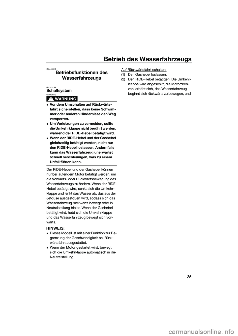 YAMAHA FX SVHO 2015 Betriebsanleitungen (in German) Betrieb des Wasserfahrzeugs
35
GJU40013
Betriebsfunktionen des Wasserfahrzeugs
GJU43153Schaltsystem
WARNUNG
GWJ01773
Vor dem Umschalten auf Rückwärts-
fahrt sicherstellen, dass keine Schwim-
mer YAMAHA FX SVHO 2015 Betriebsanleitungen (in German) Betrieb des Wasserfahrzeugs
35
GJU40013
Betriebsfunktionen des Wasserfahrzeugs
GJU43153Schaltsystem
WARNUNG
GWJ01773
Vor dem Umschalten auf Rückwärts-
fahrt sicherstellen, dass keine Schwim-
mer