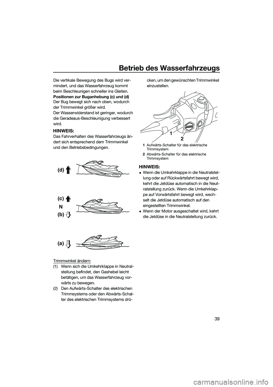 YAMAHA FX SVHO 2015 Betriebsanleitungen (in German) Betrieb des Wasserfahrzeugs
39
Die vertikale Bewegung des Bugs wird ver-
mindert, und das Wasserfahrzeug kommt
beim Beschleunigen schneller ins Gleiten.
Positionen zur Buganhebung (c) und (d)
Der Bug YAMAHA FX SVHO 2015 Betriebsanleitungen (in German) Betrieb des Wasserfahrzeugs
39
Die vertikale Bewegung des Bugs wird ver-
mindert, und das Wasserfahrzeug kommt
beim Beschleunigen schneller ins Gleiten.
Positionen zur Buganhebung (c) und (d)
Der Bug