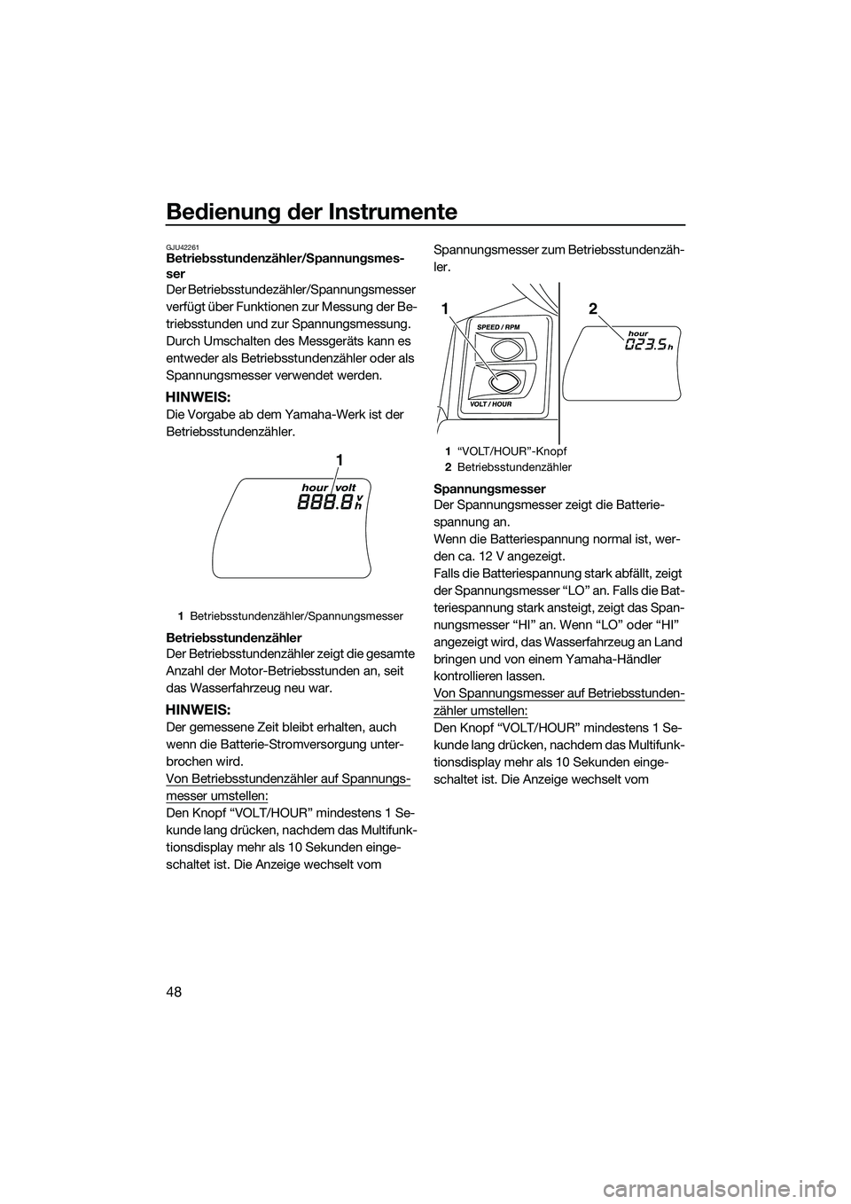 YAMAHA FX SVHO 2015  Betriebsanleitungen (in German) Bedienung der Instrumente
48
GJU42261Betriebsstundenzähler/Spannungsmes-
ser
Der Betriebsstundezähler/Spannungsmesser 
verfügt über Funktionen zur Messung der Be-
triebsstunden und zur Spannungsme