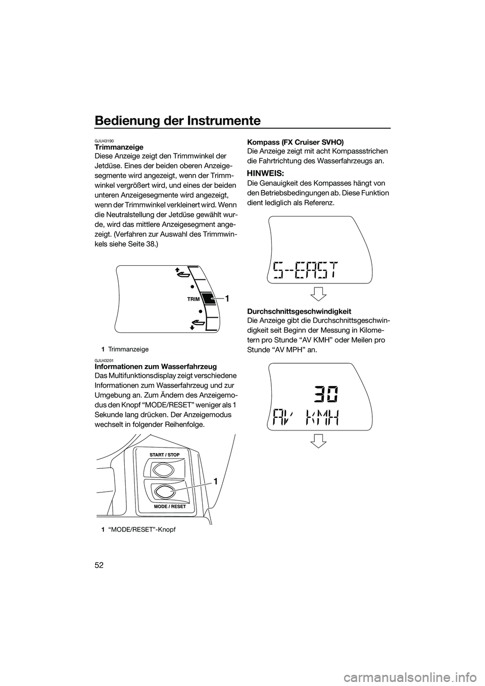 YAMAHA FX SVHO 2015  Betriebsanleitungen (in German) Bedienung der Instrumente
52
GJU43190Trimmanzeige
Diese Anzeige zeigt den Trimmwinkel der 
Jetdüse. Eines der beiden oberen Anzeige-
segmente wird angezeigt, wenn der Trimm-
winkel vergrößert wird,