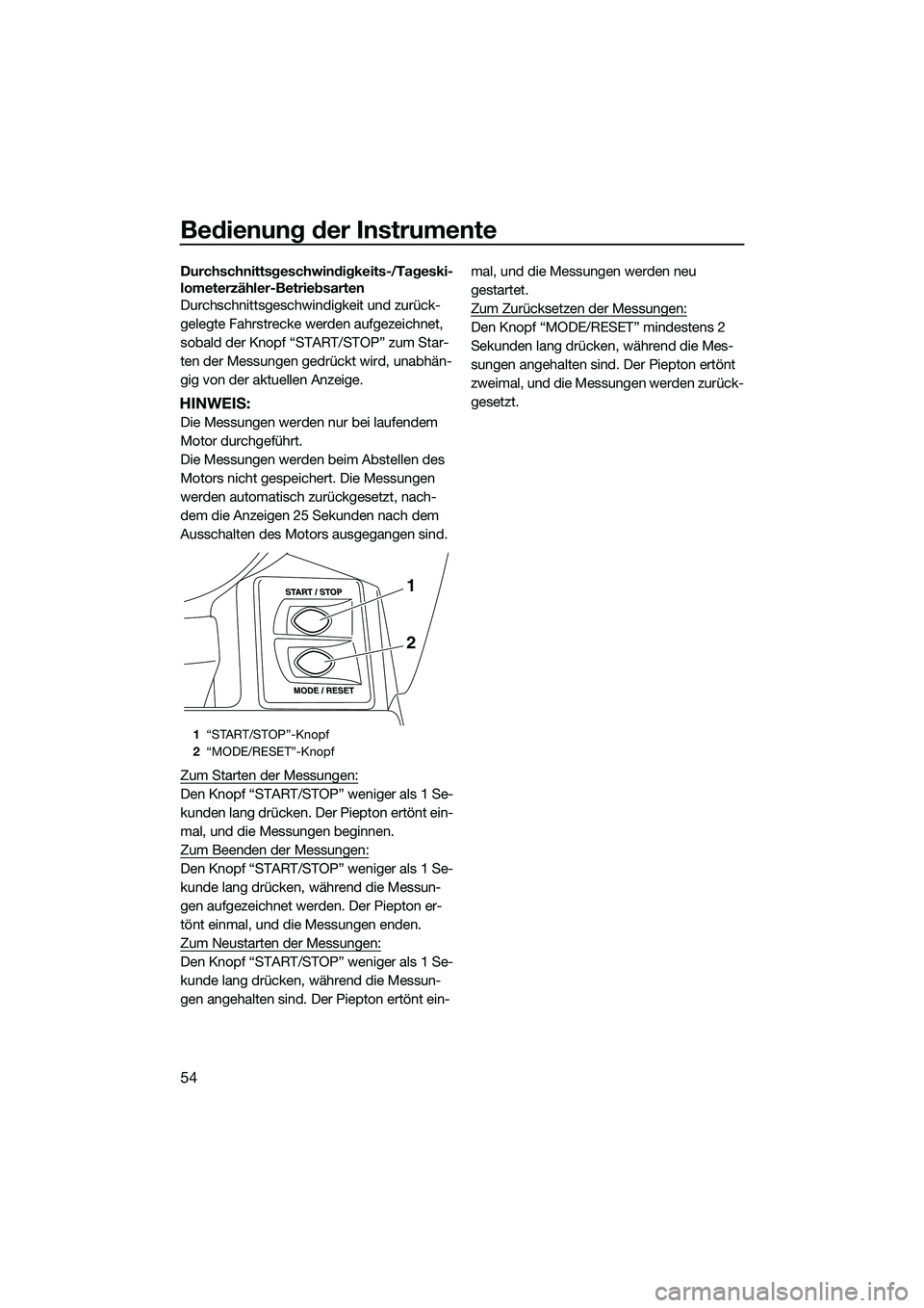 YAMAHA FX SVHO 2015  Betriebsanleitungen (in German) Bedienung der Instrumente
54
Durchschnittsgeschwindigkeits-/Tageski-
lometerzähler-Betriebsarten
Durchschnittsgeschwindigkeit und zurück-
gelegte Fahrstrecke werden aufgezeichnet, 
sobald der Knopf 