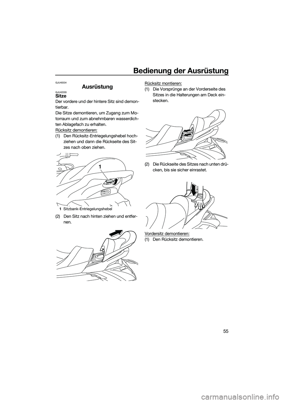 YAMAHA FX SVHO 2015  Betriebsanleitungen (in German) Bedienung der Ausrüstung
55
GJU40334
AusrüstungGJU42203Sitze
Der vordere und der hintere Sitz sind demon-
tierbar.
Die Sitze demontieren, um Zugang zum Mo-
torraum und zum abnehmbaren wasserdich-
te