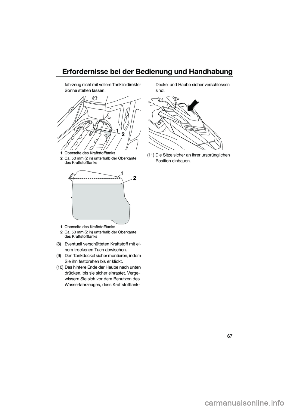YAMAHA FX SVHO 2015  Betriebsanleitungen (in German) Erfordernisse bei der Bedienung und Handhabung
67
fahrzeug nicht mit vollem Tank in direkter 
Sonne stehen lassen.
(8) Eventuell verschütteten Kraftstoff mit ei- nem trockenen Tuch abwischen.
(9) Den