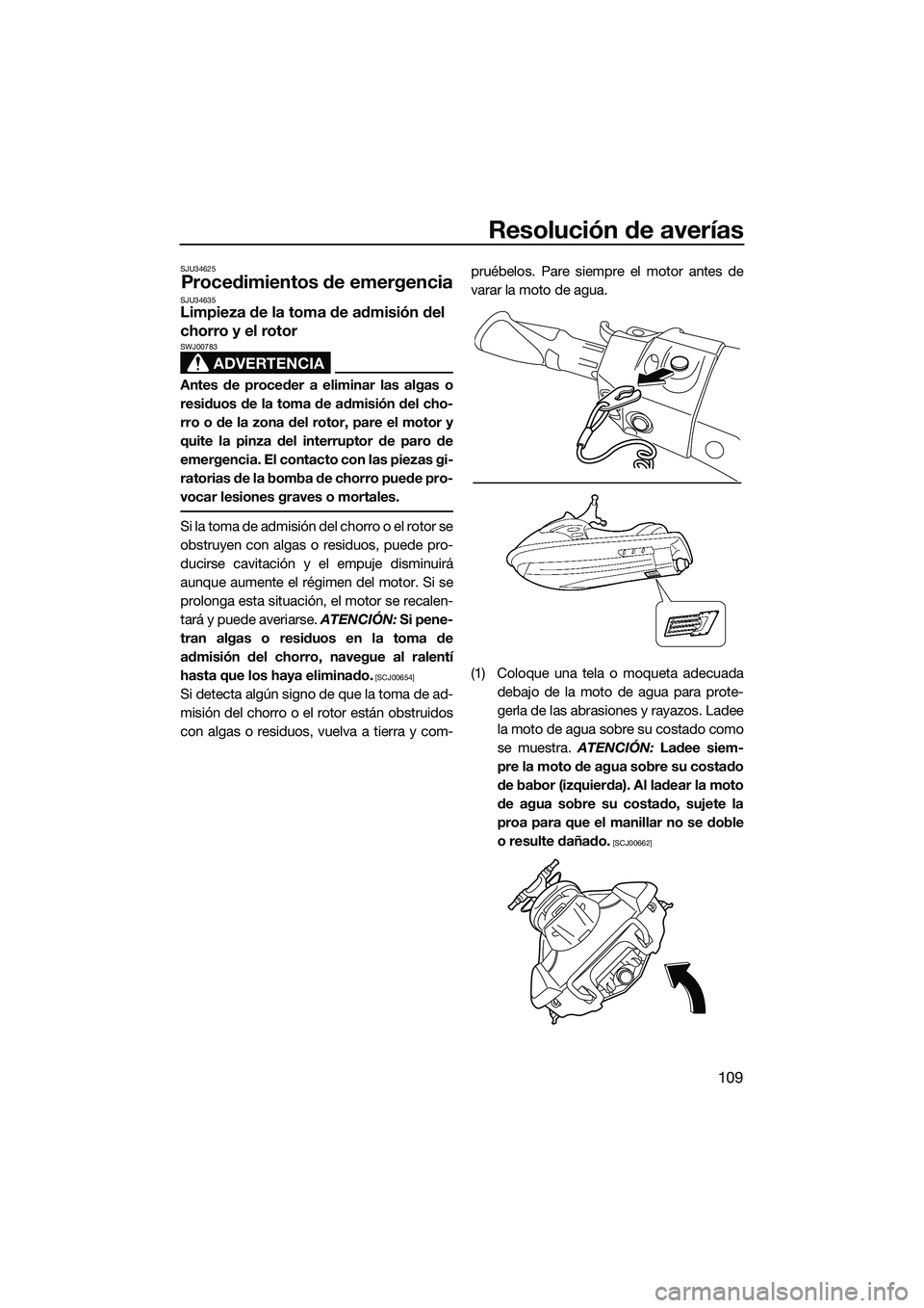 YAMAHA FX SVHO 2015  Manuale de Empleo (in Spanish) Resolución de averías
109
SJU34625
Procedimientos de emergenciaSJU34635Limpieza de la toma de admisión del 
chorro y el rotor
ADVERTENCIA
SWJ00783
Antes de proceder a eliminar las algas o
residuos 