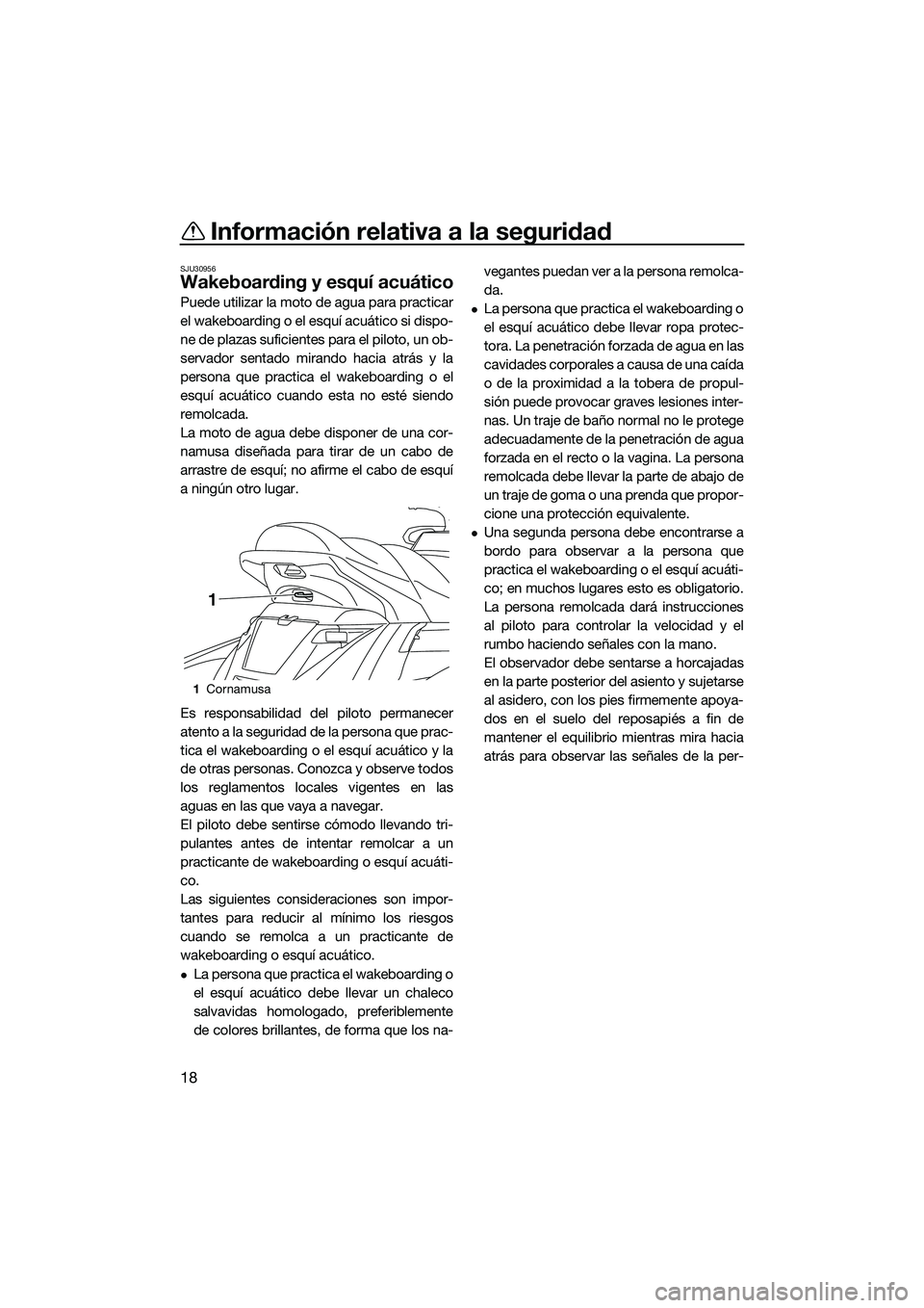 YAMAHA FX SVHO 2015  Manuale de Empleo (in Spanish) Información relativa a la seguridad
18
SJU30956
Wakeboarding y esquí acuático
Puede utilizar la moto de agua para practicar
el wakeboarding o el esquí acuático si dispo-
ne de plazas suficientes 