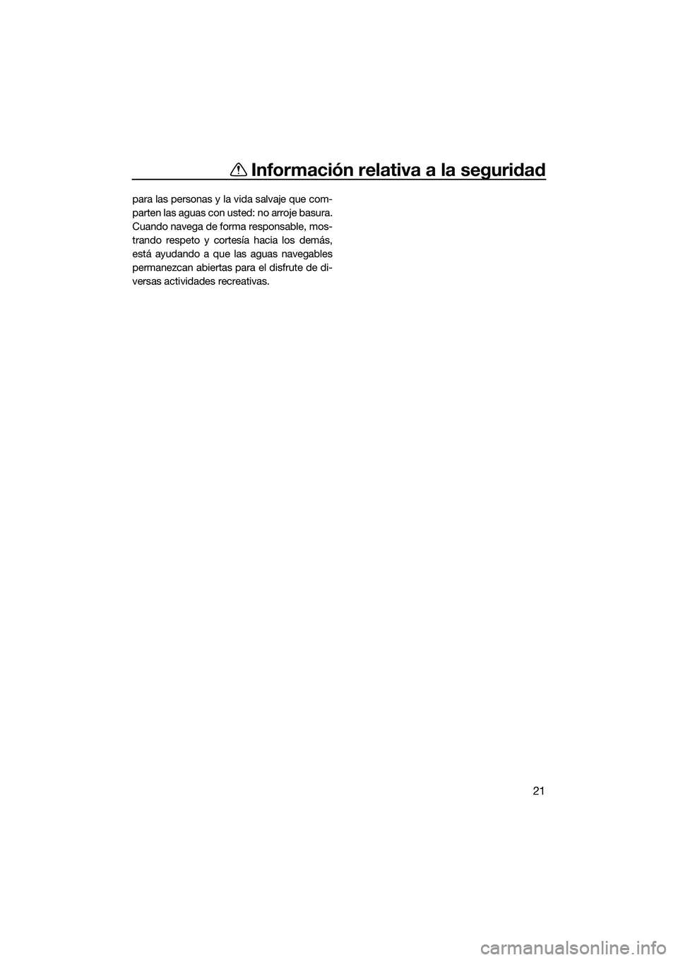 YAMAHA FX SVHO 2015  Manuale de Empleo (in Spanish) Información relativa a la seguridad
21
para las personas y la vida salvaje que com-
parten las aguas con usted: no arroje basura.
Cuando navega de forma responsable, mos-
trando respeto y cortesía h