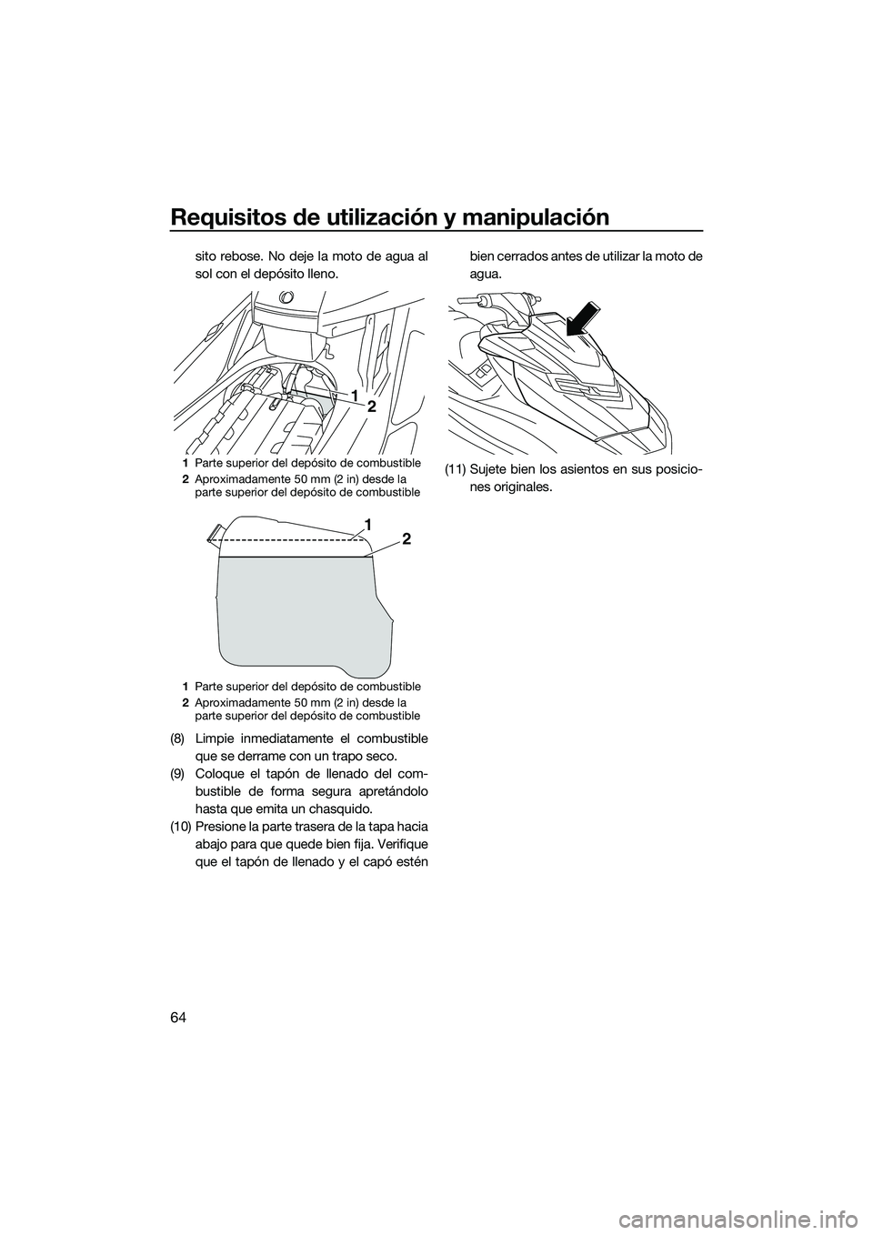 YAMAHA FX SVHO 2015  Manuale de Empleo (in Spanish) Requisitos de utilización y manipulación
64
sito rebose. No deje la moto de agua al
sol con el depósito lleno.
(8) Limpie inmediatamente el combustible que se derrame con un trapo seco.
(9) Coloque