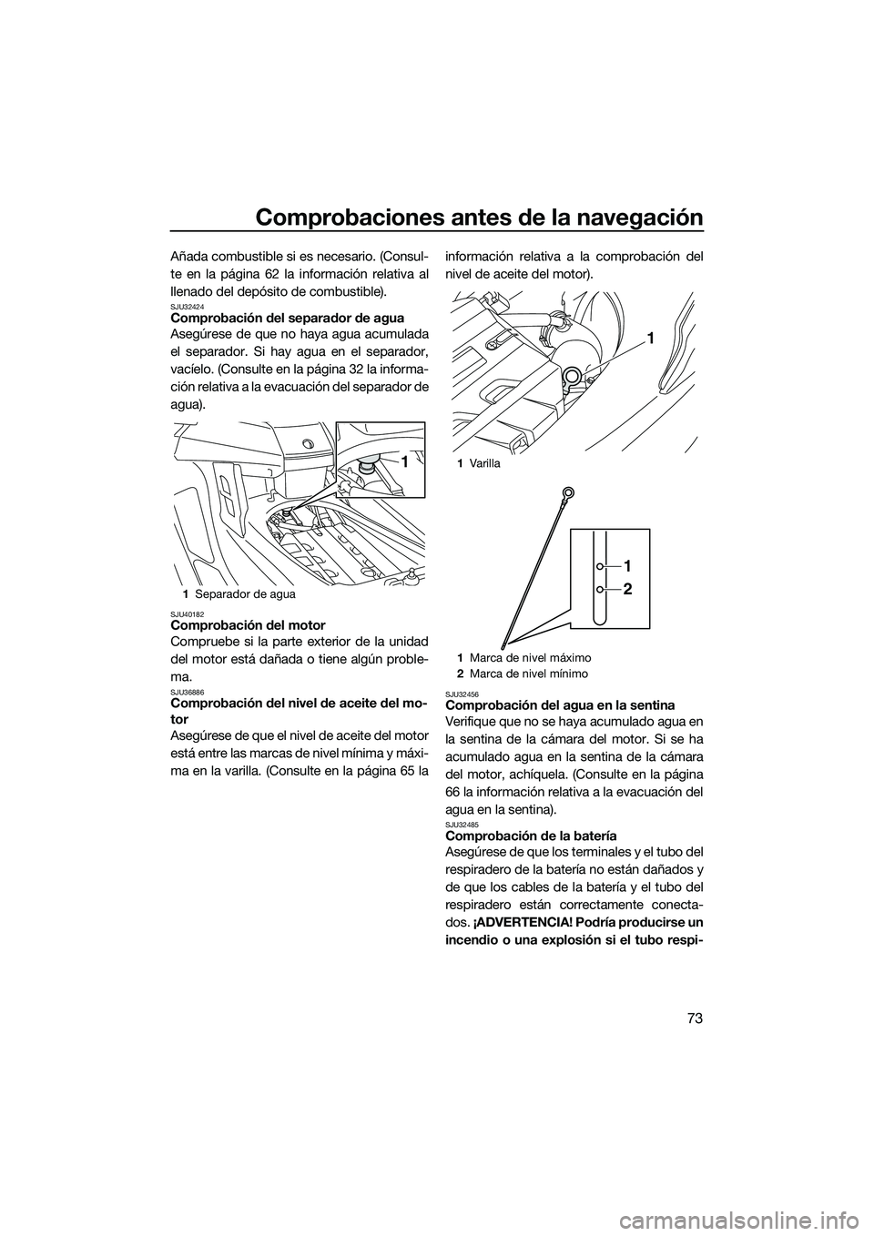 YAMAHA FX SVHO 2015  Manuale de Empleo (in Spanish) Comprobaciones antes de la navegación
73
Añada combustible si es necesario. (Consul-
te en la página 62 la información relativa al
llenado del depósito de combustible).
SJU32424Comprobación del 