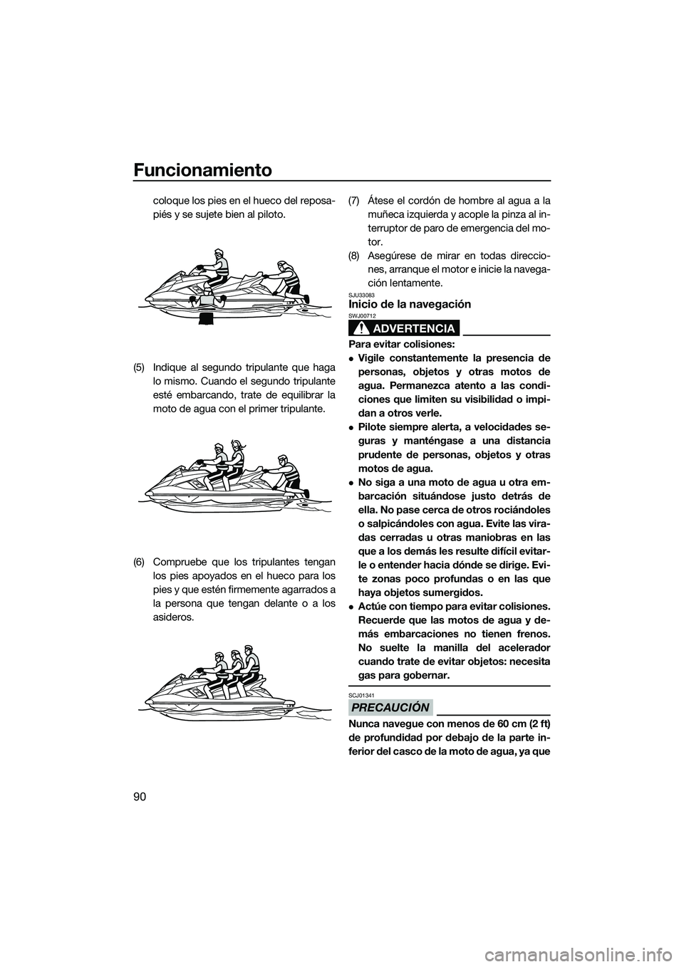 YAMAHA FX SVHO 2015  Manuale de Empleo (in Spanish) Funcionamiento
90
coloque los pies en el hueco del reposa-
piés y se sujete bien al piloto.
(5) Indique al segundo tripulante que haga lo mismo. Cuando el segundo tripulante
esté embarcando, trate d