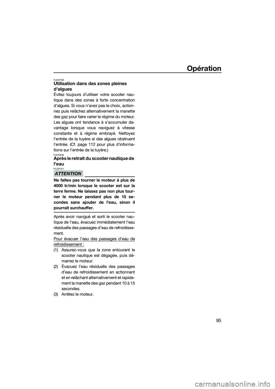YAMAHA FX SVHO 2015  Notices Demploi (in French) Opération
95
FJU37194Utilisation dans des zones pleines 
d’algues
Évitez toujours d’utiliser votre scooter nau-
tique dans des zones à forte concentration
d’algues. Si vous n’avez pas le ch
