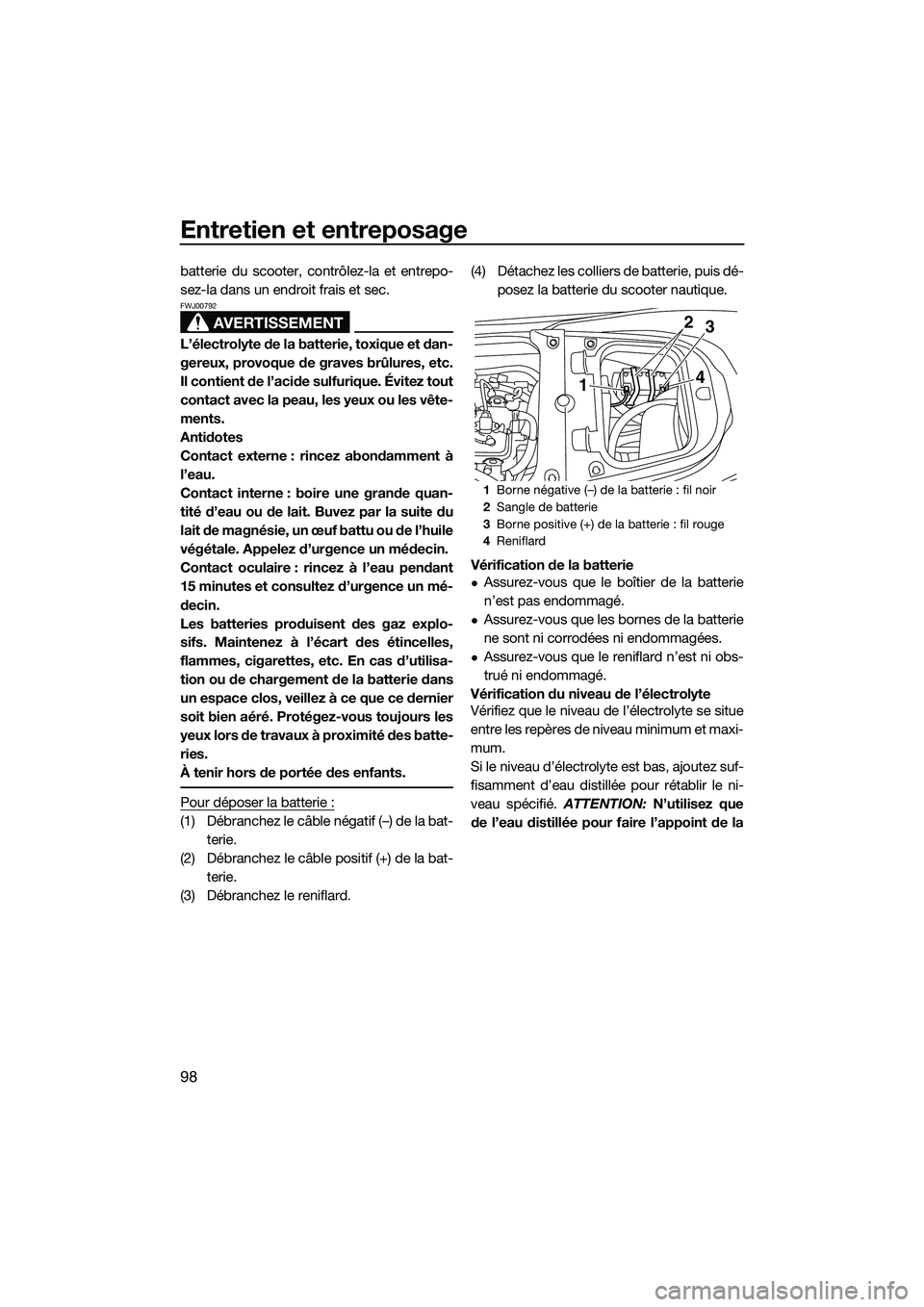 YAMAHA FX SVHO 2015  Notices Demploi (in French) Entretien et entreposage
98
batterie du scooter, contrôlez-la et entrepo-
sez-la dans un endroit frais et sec.
AVERTISSEMENT
FWJ00792
L’électrolyte de la batterie, toxique et dan-
gereux, provoque