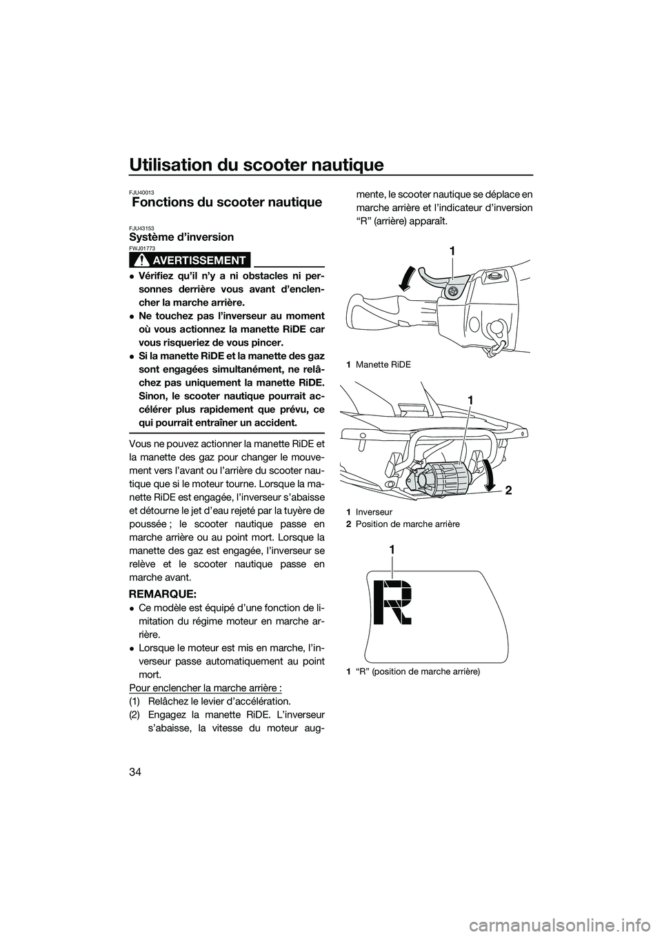YAMAHA FX SVHO 2015 Notices Demploi (in French) Utilisation du scooter nautique
34
FJU40013
Fonctions du scooter nautique
FJU43153Système d’inversion
AVERTISSEMENT
FWJ01773
Vérifiez qu’il n’y a ni obstacles ni per-
sonnes derrière vous YAMAHA FX SVHO 2015 Notices Demploi (in French) Utilisation du scooter nautique
34
FJU40013
Fonctions du scooter nautique
FJU43153Système d’inversion
AVERTISSEMENT
FWJ01773
Vérifiez qu’il n’y a ni obstacles ni per-
sonnes derrière vous