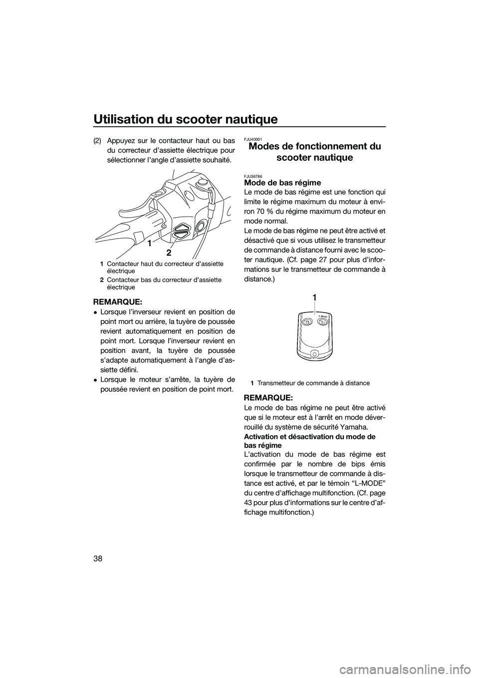 YAMAHA FX SVHO 2015 Notices Demploi (in French) Utilisation du scooter nautique
38
(2) Appuyez sur le contacteur haut ou basdu correcteur d’assiette électrique pour
sélectionner l’angle d’assiette souhaité.
REMARQUE:
Lorsque l’inverse YAMAHA FX SVHO 2015 Notices Demploi (in French) Utilisation du scooter nautique
38
(2) Appuyez sur le contacteur haut ou basdu correcteur d’assiette électrique pour
sélectionner l’angle d’assiette souhaité.
REMARQUE:
Lorsque l’inverse
