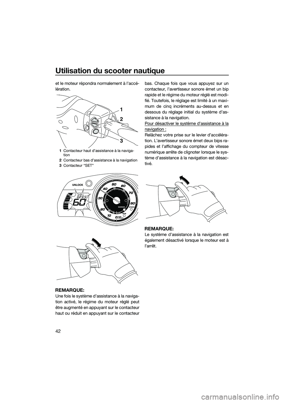 YAMAHA FX SVHO 2015 Notices Demploi (in French) Utilisation du scooter nautique
42
et le moteur répondra normalement à l’accé-
lération.
REMARQUE:
Une fois le système d’assistance à la naviga-
tion activé, le régime du moteur réglé pe YAMAHA FX SVHO 2015 Notices Demploi (in French) Utilisation du scooter nautique
42
et le moteur répondra normalement à l’accé-
lération.
REMARQUE:
Une fois le système d’assistance à la naviga-
tion activé, le régime du moteur réglé pe