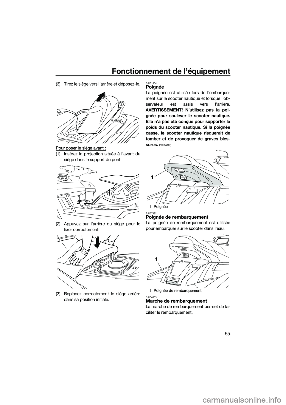 YAMAHA FX SVHO 2015  Notices Demploi (in French) Fonctionnement de l’équipement
55
(3) Tirez le siège vers l’arrière et déposez-le.
Pour poser le siège avant :
(1) Insérez la projection située à l’avant dusiège dans le support du pont