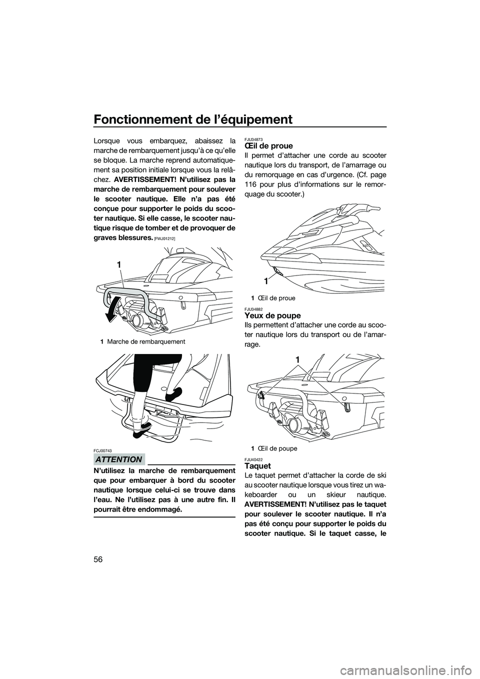 YAMAHA FX SVHO 2015  Notices Demploi (in French) Fonctionnement de l’équipement
56
Lorsque vous embarquez, abaissez la
marche de rembarquement jusqu’à ce qu’elle
se bloque. La marche reprend automatique-
ment sa position initiale lorsque vou