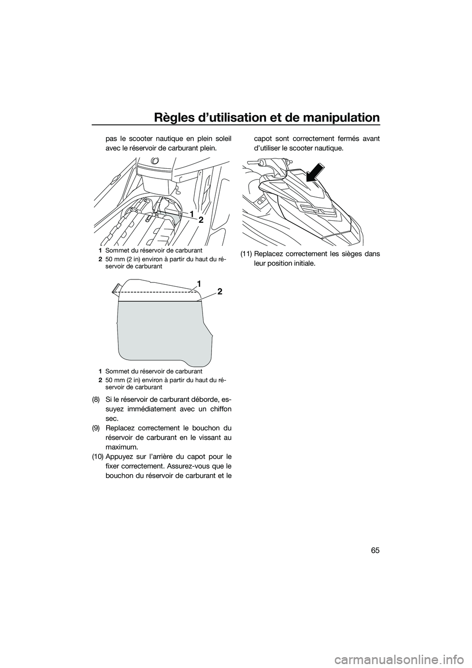 YAMAHA FX SVHO 2015  Notices Demploi (in French) Règles d’utilisation et de manipulation
65
pas le scooter nautique en plein soleil
avec le réservoir de carburant plein.
(8) Si le réservoir de carburant déborde, es- suyez immédiatement avec u