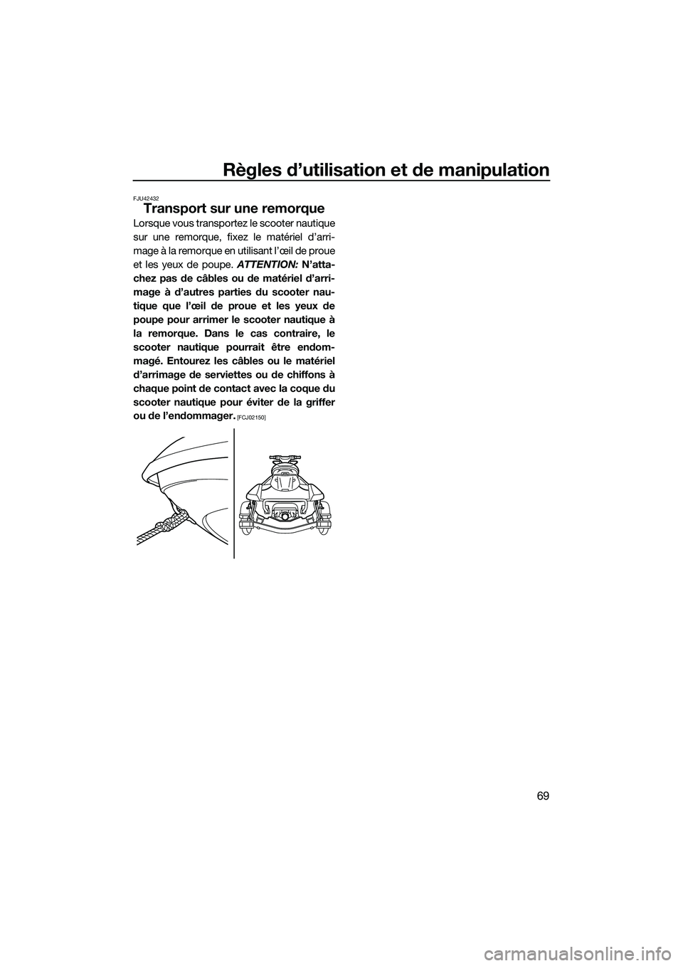 YAMAHA FX SVHO 2015  Notices Demploi (in French) Règles d’utilisation et de manipulation
69
FJU42432
Transport sur une remorque
Lorsque vous transportez le scooter nautique
sur une remorque, fixez le matériel d’arri-
mage à la remorque en uti