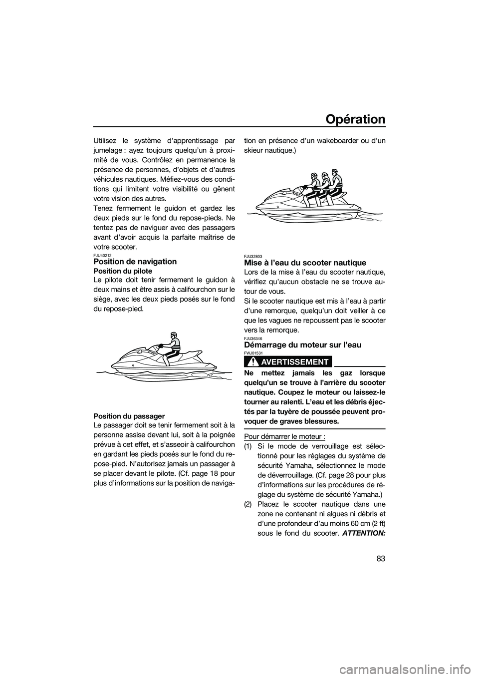 YAMAHA FX SVHO 2015 Notices Demploi (in French) Opération
83
Utilisez le système d’apprentissage par
jumelage : ayez toujours quelqu’un à proxi-
mité de vous. Contrôlez en permanence la
présence de personnes, d’objets et d’autres
véh YAMAHA FX SVHO 2015 Notices Demploi (in French) Opération
83
Utilisez le système d’apprentissage par
jumelage : ayez toujours quelqu’un à proxi-
mité de vous. Contrôlez en permanence la
présence de personnes, d’objets et d’autres
véh