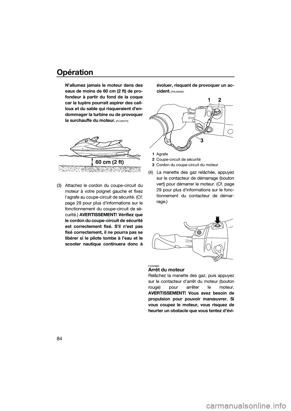 YAMAHA FX SVHO 2015 Notices Demploi (in French) Opération
84
N’allumez jamais le moteur dans des
eaux de moins de 60 cm (2 ft) de pro-
fondeur à partir du fond de la coque
car la tuyère pourrait aspirer des cail-
loux et du sable qui risquerai YAMAHA FX SVHO 2015 Notices Demploi (in French) Opération
84
N’allumez jamais le moteur dans des
eaux de moins de 60 cm (2 ft) de pro-
fondeur à partir du fond de la coque
car la tuyère pourrait aspirer des cail-
loux et du sable qui risquerai