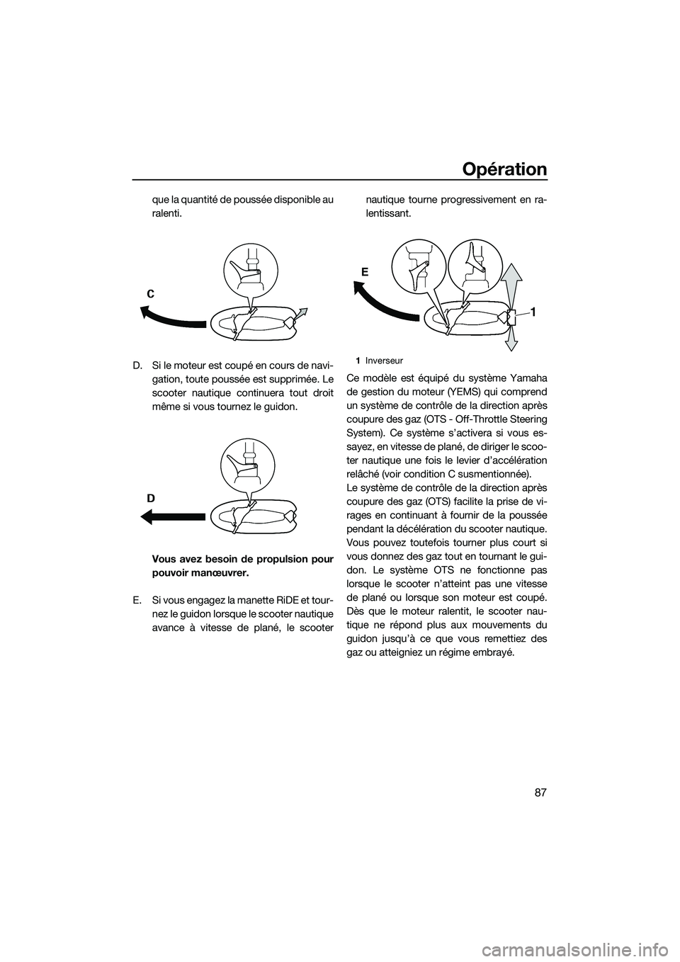 YAMAHA FX SVHO 2015 Notices Demploi (in French) Opération
87
que la quantité de poussée disponible au
ralenti.
D. Si le moteur est coupé en cours de navi- gation, toute poussée est supprimée. Le
scooter nautique continuera tout droit
même si YAMAHA FX SVHO 2015 Notices Demploi (in French) Opération
87
que la quantité de poussée disponible au
ralenti.
D. Si le moteur est coupé en cours de navi- gation, toute poussée est supprimée. Le
scooter nautique continuera tout droit
même si
