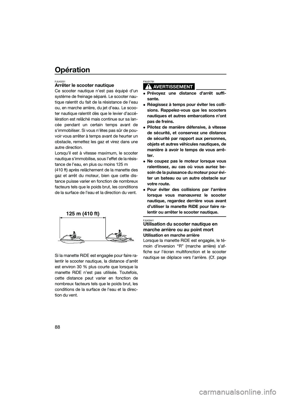 YAMAHA FX SVHO 2015 Notices Demploi (in French) Opération
88
FJU43251Arrêter le scooter nautique
Ce scooter nautique n’est pas équipé d’un
système de freinage séparé. Le scooter nau-
tique ralentit du fait de la résistance de l’eau
ou YAMAHA FX SVHO 2015 Notices Demploi (in French) Opération
88
FJU43251Arrêter le scooter nautique
Ce scooter nautique n’est pas équipé d’un
système de freinage séparé. Le scooter nau-
tique ralentit du fait de la résistance de l’eau
ou
