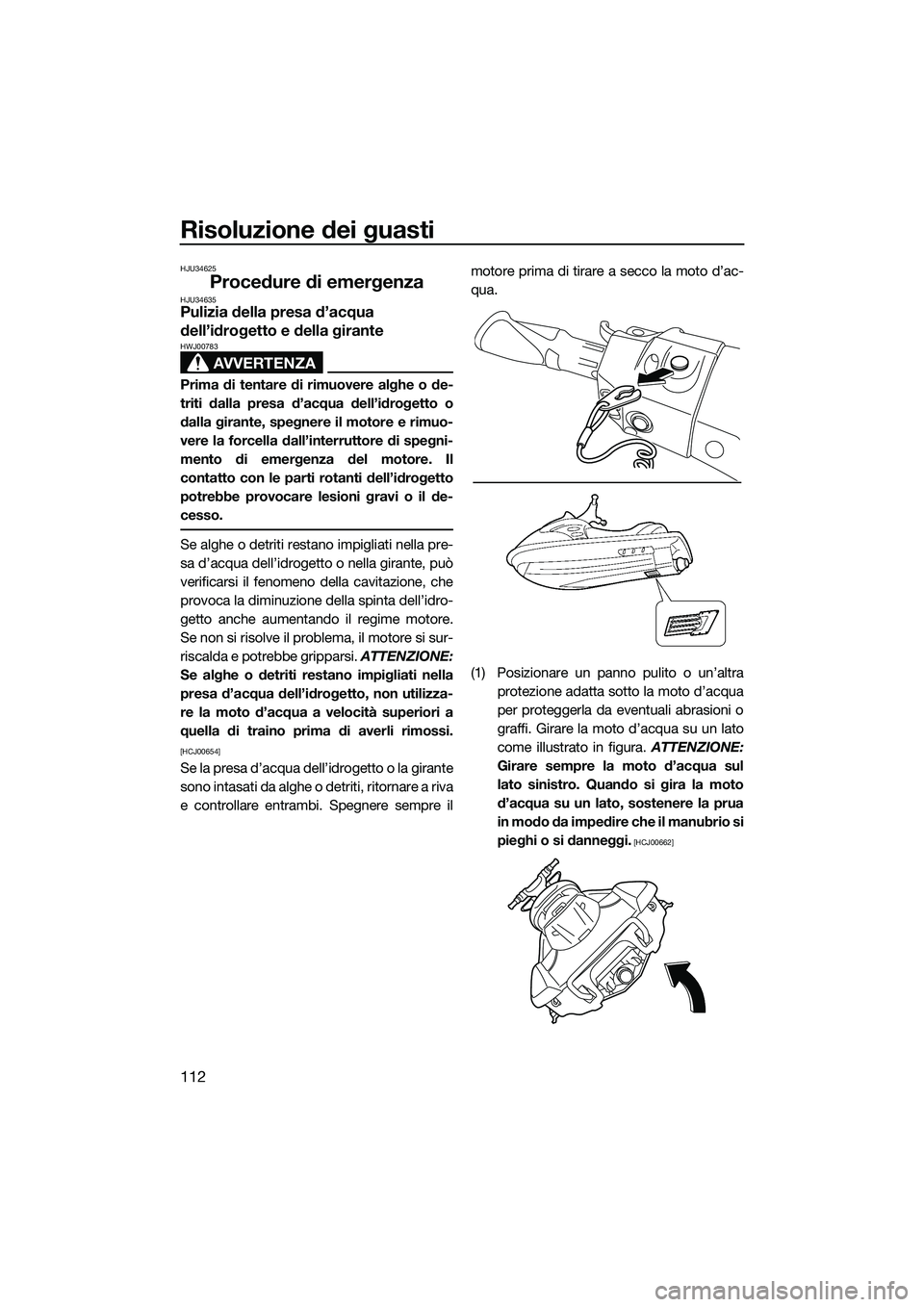 YAMAHA FX SVHO 2015  Manuale duso (in Italian) Risoluzione dei guasti
112
HJU34625
Procedure di emergenzaHJU34635Pulizia della presa d’acqua 
dell’idrogetto e della girante
AVVERTENZA
HWJ00783
Prima di tentare di rimuovere alghe o de-
triti da