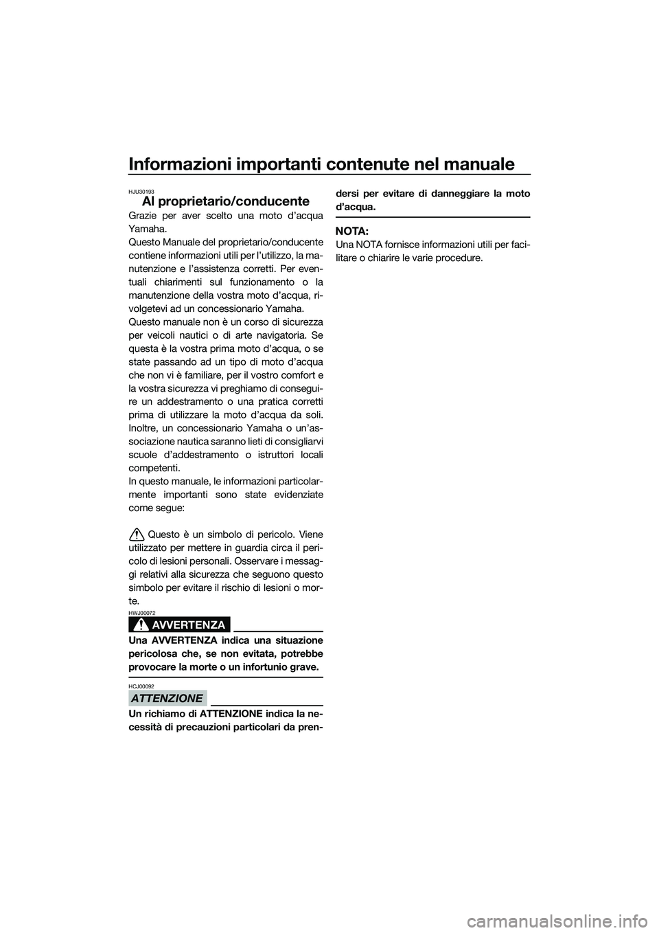 YAMAHA FX SVHO 2015  Manuale duso (in Italian) Informazioni importanti contenute nel manuale
HJU30193
Al proprietario/conducente
Grazie per aver scelto una moto d’acqua
Yamaha. Questo Manuale del proprietario/conducente
contiene informazioni ut 