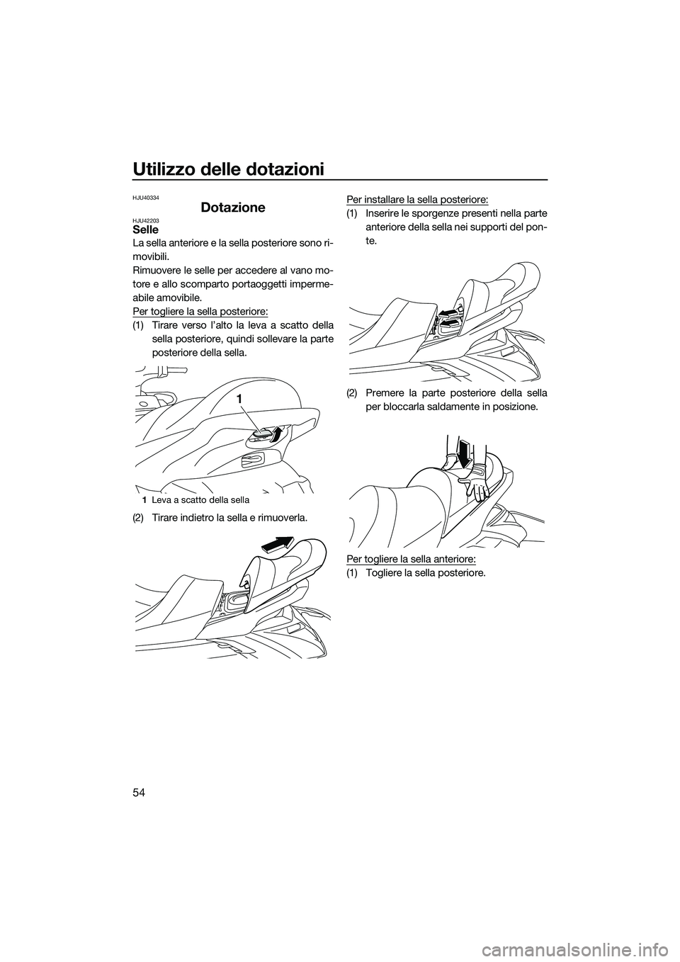 YAMAHA FX SVHO 2015  Manuale duso (in Italian) Utilizzo delle dotazioni
54
HJU40334
DotazioneHJU42203Selle
La sella anteriore e la sella posteriore sono ri-
movibili.
Rimuovere le selle per accedere al vano mo-
tore e allo scomparto portaoggetti i
